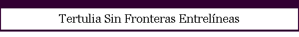 Tertulia Sin Fronteras Entrelneas